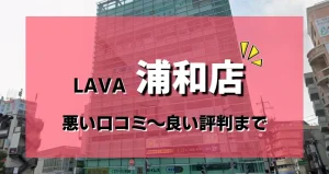 【ヤバい?】LAVA浦和店のレビューを悪い評判から良い口コミまで